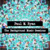 Paul M. Ryan - The Background Music Sessions